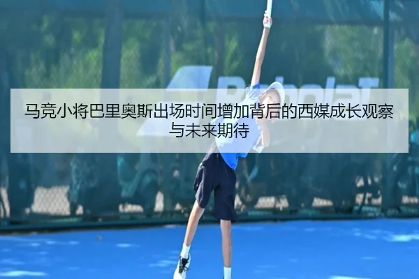 马竞小将巴里奥斯出场时间增加背后的西媒成长观察与未来期待