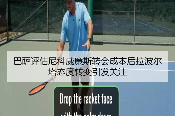 巴萨评估尼科威廉斯转会成本后拉波尔塔态度转变引发关注