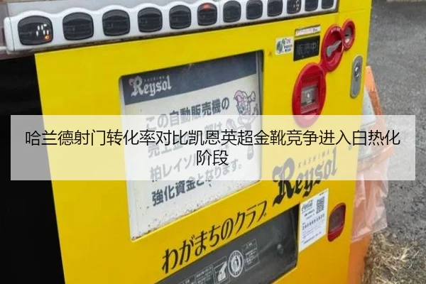 哈兰德射门转化率对比凯恩英超金靴竞争进入白热化阶段
